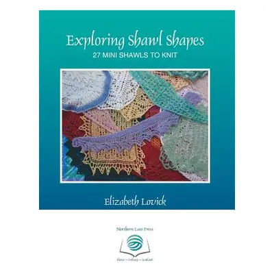 "Exploring Shawl Shapes: 27 mini shawls to knit" - "" ("Lovick Elizabeth")(Paperback)