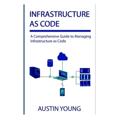 "Infrastructure as Code: A Comprehensive Guide to Managing Infrastructure as Code" - "" ("Young 