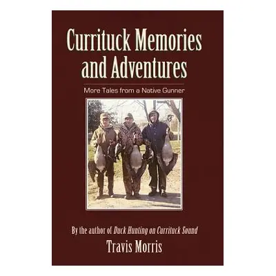 "Currituck Memories and Adventures: More Tales from a Native Gunner" - "" ("Morris Travis")(Pevn