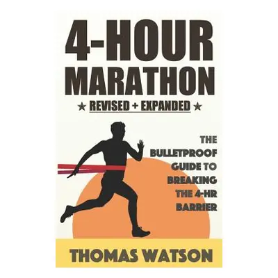 "The 4-Hour Marathon: The Bulletproof Guide to Running a Sub 4-HR Marathon" - "" ("Watson Thomas