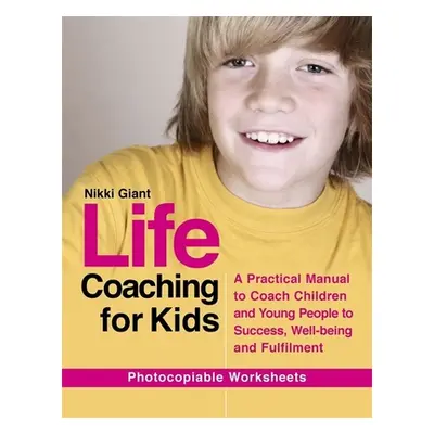 "Life Coaching for Kids: A Practical Manual to Coach Children and Young People to Success, Well-