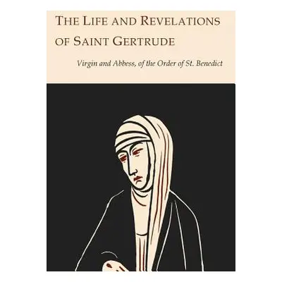 "The Life and Revelations of Saint Gertrude Virgin and Abbess of the Order of St. Benedict" - ""