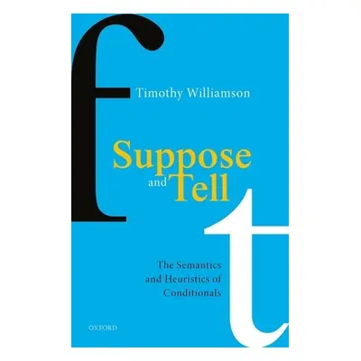 "Suppose and Tell: The Semantics and Heuristics of Conditionals" - "" ("Williamson Timothy")(Pev