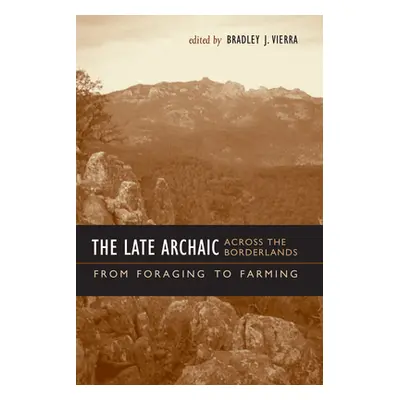 "The Late Archaic Across the Borderlands: From Foraging to Farming" - "" ("Vierra Bradley J.")(P