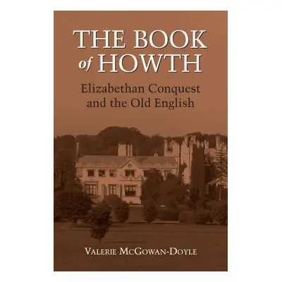 "The Book of Howth: Elizabethan Conquest and the Old English" - "" ("McGowan-Doyle Valerie")(Pev