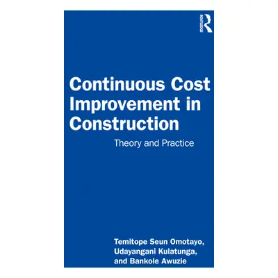 "Continuous Cost Improvement in Construction: Theory and Practice" - "" ("Omotayo Temitope")(Pap