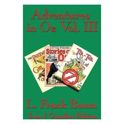 "Adventures in Oz Vol. III: The Patchwork Girl of Oz, Little Wizard Stories of Oz, Tik-Tok of Oz