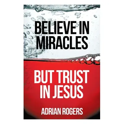 "Believe in Miracles, But Trust in Jesus" - "" ("Rogers Adrian")(Paperback)