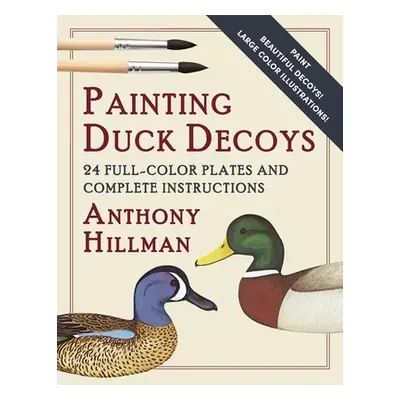 "Painting Duck Decoys: 24 Full-Color Plates and Complete Instructions" - "" ("Hillman Anthony")(