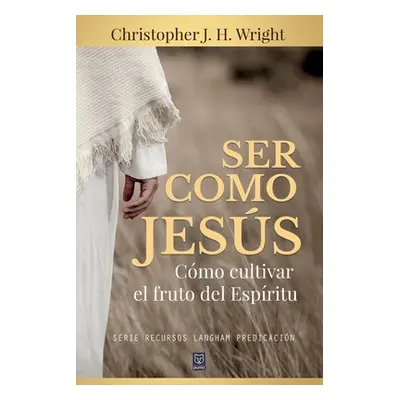 "Ser Como Jess: Cmo cultivar el fruto del Espritu" - "" ("Wright Christopher J. H.")(Paperback)