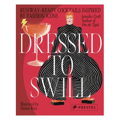 "Dressed to Swill: Runway-Ready Cocktails Inspired by Fashion Icons" - "" ("Croll Jennifer")(Pev