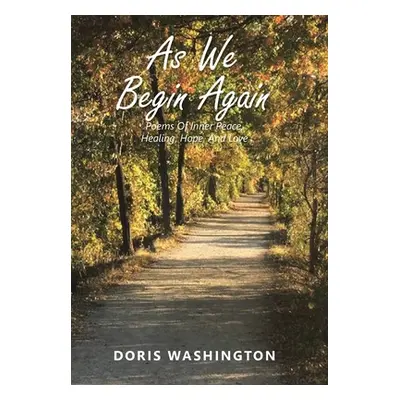 "As We Begin Again: Poems of Inner Peace, Healing, Hope, and Love" - "" ("Washington Doris")(Pev