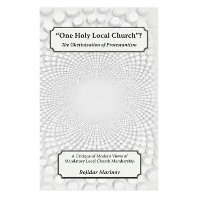 "One Holy Local Church?: The Ghettoization of Protestantism" - "" ("Marinov Bojidar")(Paperback)