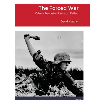 "The Forced War: When Peaceful Revision Failed" - "" ("Hoggan David")(Pevná vazba)