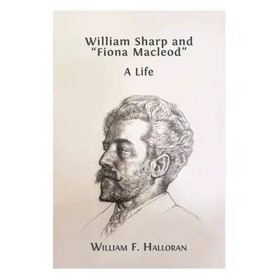 "William Sharp and Fiona Macleod: A Life" - "" ("Halloran William F.")(Paperback)