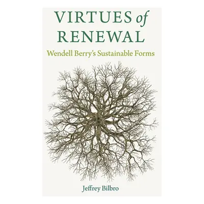 "Virtues of Renewal: Wendell Berry's Sustainable Forms" - "" ("Bilbro Jeffrey")(Paperback)