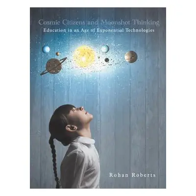 "Cosmic Citizens and Moonshot Thinking: Education in an Age of Exponential Technologies" - "" ("