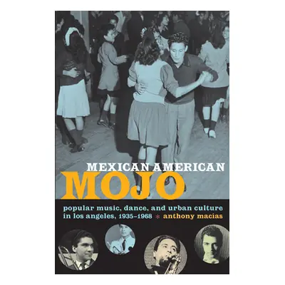 "Mexican American Mojo: Popular Music, Dance, and Urban Culture in Los Angeles, 1935-1968" - "" 