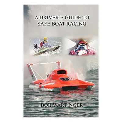 "A Driver's Guide to Safe Boat Racing" - "" ("Wartinger Bob")(Paperback)