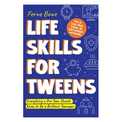 "Life Skills for Tweens: How to Cook, Make Friends, Be Self Confident and Healthy. Everything a 