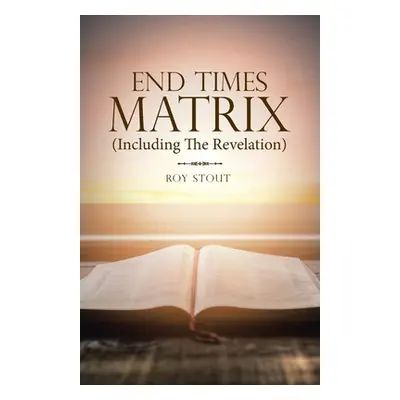 "End Times Matrix (Including the Revelation)" - "" ("Stout Roy")(Paperback)