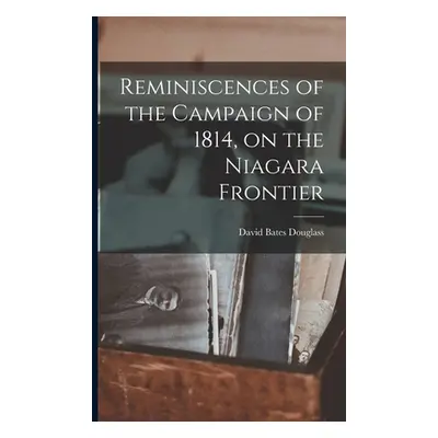 "Reminiscences of the Campaign of 1814, on the Niagara Frontier" - "" ("Douglass David Bates")(P