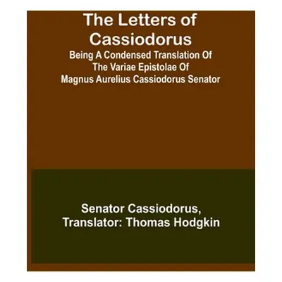 "The Letters of Cassiodorus; Being A Condensed Translation Of The Variae Epistolae Of Magnus Aur