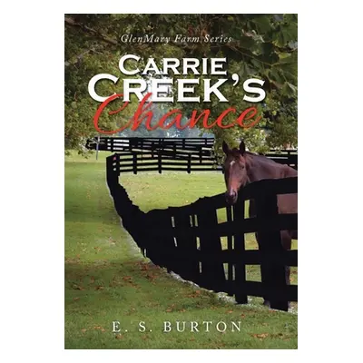 "Carrie Creek's Chance: Glenmary Farm Series" - "" ("Burton E. S.")(Pevná vazba)