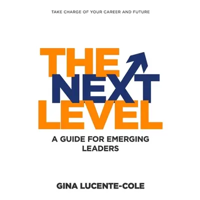 "The Next Level: A Guide for Emerging Leaders" - "" ("Lucente-Cole Gina")(Paperback)