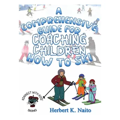 "A Comprehensive Guide for Coaching Children How to Ski" - "" ("Naito Herbert K.")(Pevná vazba)