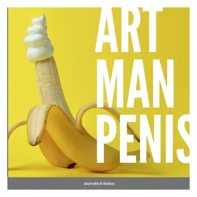 "Art Man Penis: A blokes coffee table book" - "" ("Blokes Shoreditch")(Paperback)