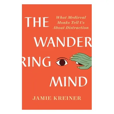 "The Wandering Mind: What Medieval Monks Tell Us about Distraction" - "" ("Kreiner Jamie")(Pevná