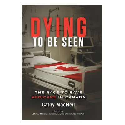 "Dying to be Seen: The Race to Save Medicare in Canada" - "" ("MacNeil Cathy")(Pevná vazba)