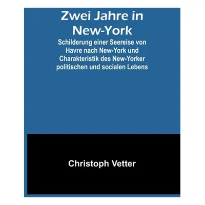 "Zwei Jahre in New-York; Schilderung einer Seereise von Havre nach New-York und Charakteristik d