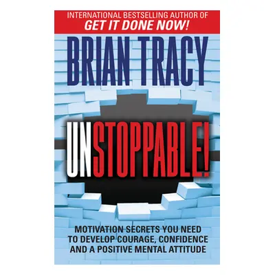 "Unstoppable: Motivation Secrets You Need to Develop Courage, Confidence and a Positive Mental A