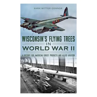 "Wisconsin's Flying Trees in World War II: A Victory for American Forest Products and Allied Avi