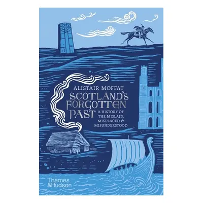 "Scotland's Forgotten Past: A History of the Mislaid, Misplaced and Misunderstood" - "" ("Moffat