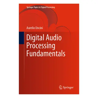 "Digital Audio Processing Fundamentals" - "" ("Uncini Aurelio")(Pevná vazba)