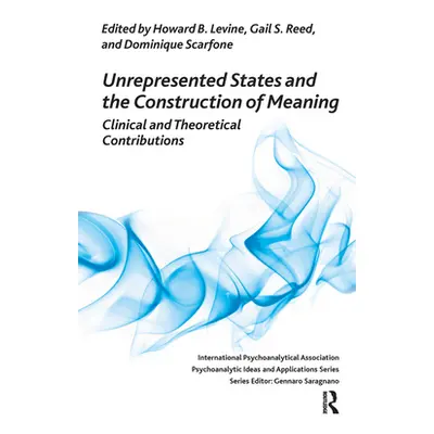 "Unrepresented States and the Construction of Meaning: Clinical and Theoretical Contributions" -