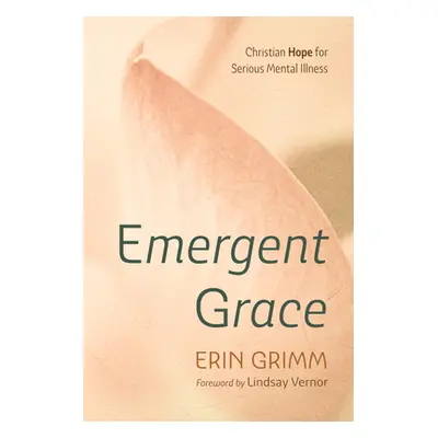 "Emergent Grace: Christian Hope for Serious Mental Illness" - "" ("Grimm Erin")(Paperback)