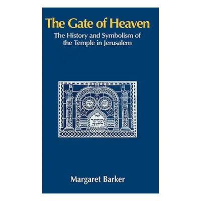 "The Gate of Heaven: The History and Symbolism of the Temple in Jerusalem" - "" ("Barker Margare