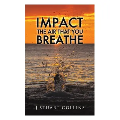 "Impact the Air That You Breathe" - "" ("Collins J. Stuart")(Paperback)