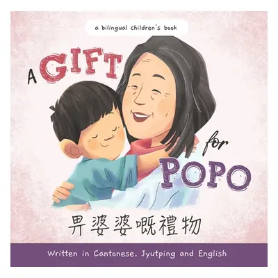 "A Gift for Popo - Written in Cantonese, Jyutping, and English: A Chinese-American book about gr