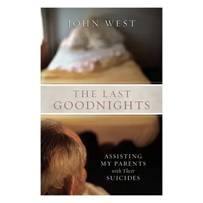 "Last Goodnights" - "Assisting My Parents with Their Suicides" ("West John")(Paperback / softbac