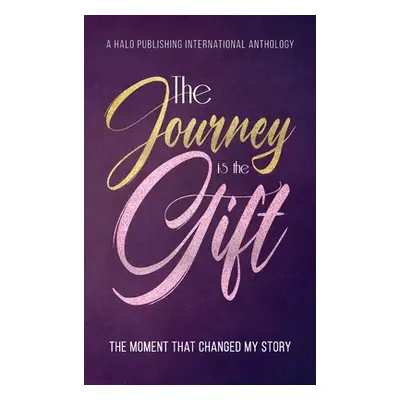 "The Journey is the Gift: The Moment that Changed My Story" - "" ("Halo Publishing International