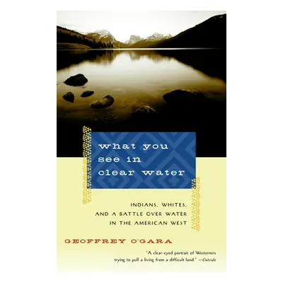 "What You See in Clear Water: Indians, Whites, and a Battle Over Water in the American West" - "