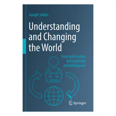 "Understanding and Changing the World: From Information to Knowledge and Intelligence" - "" ("Si