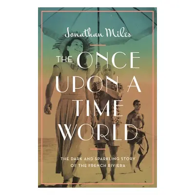 "The Once Upon a Time World: The Dark and Sparkling Story of the French Riviera" - "" ("Miles Jo