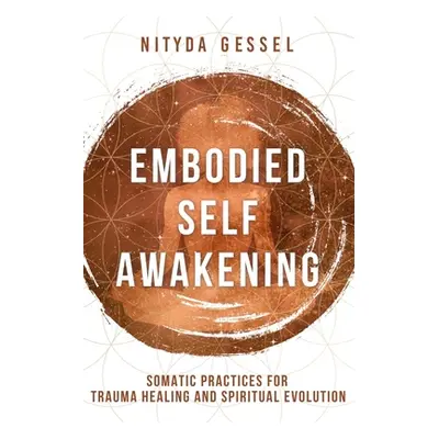 "Embodied Self Awakening: Somatic Practices for Trauma Healing and Spiritual Evolution" - "" ("G