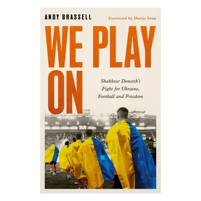 "We Play On" - "Shakhtar Donetsk's Fight for Ukraine, Football and Freedom" ("Brassell Andy")(Pa